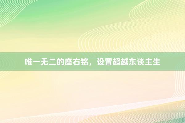 唯一无二的座右铭，设置超越东谈主生