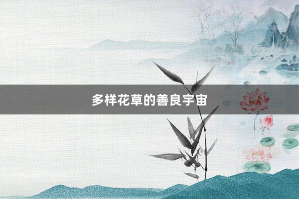 多样花草的善良宇宙