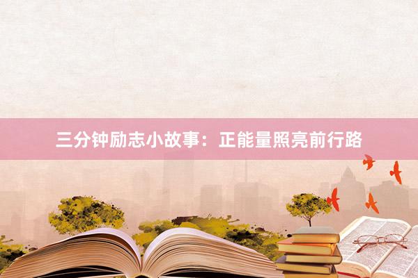 三分钟励志小故事:正能量照亮前行路